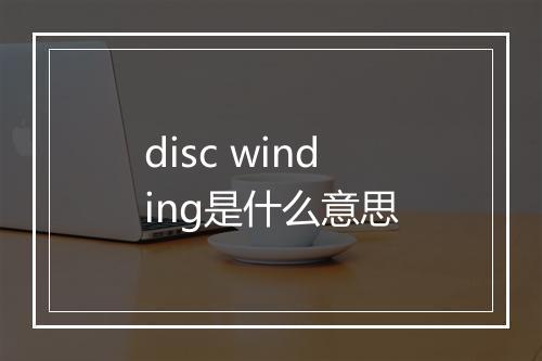 disc winding是什么意思