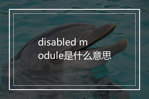 disabled module是什么意思