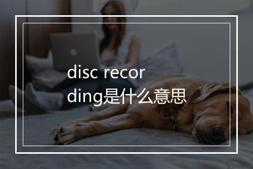 disc recording是什么意思