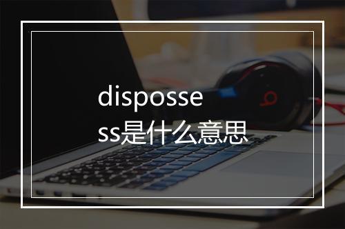 dispossess是什么意思