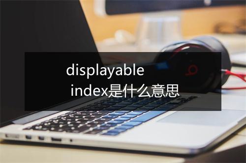 displayable index是什么意思