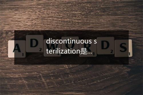 discontinuous sterilization是什么意思