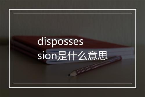 dispossession是什么意思