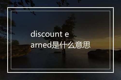 discount earned是什么意思