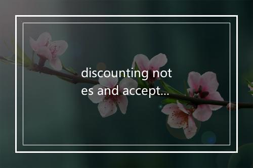 discounting notes and acceptances receivable是什么意思