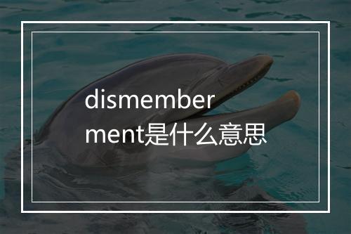 dismemberment是什么意思