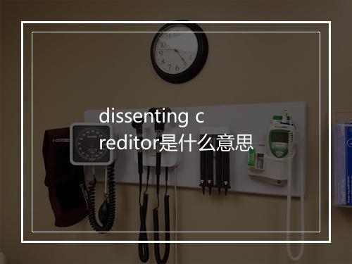 dissenting creditor是什么意思