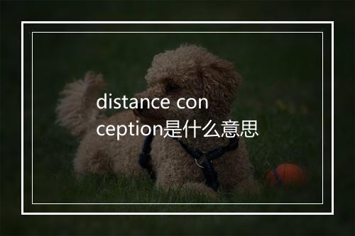 distance conception是什么意思