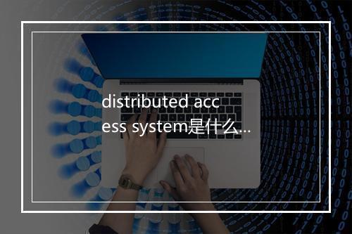 distributed access system是什么意思