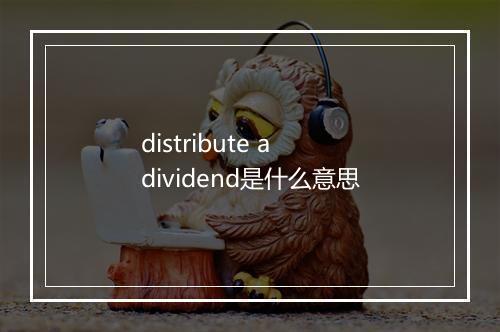 distribute a dividend是什么意思