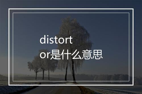 distortor是什么意思