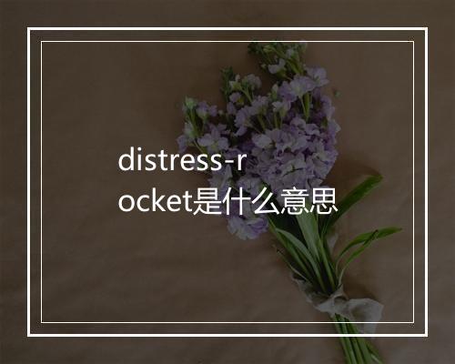 distress-rocket是什么意思