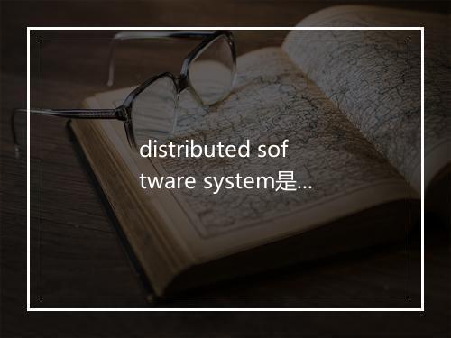 distributed software system是什么意思