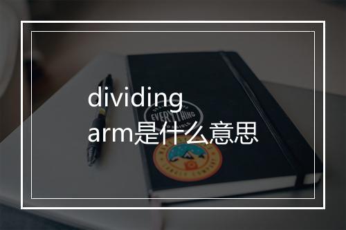 dividing arm是什么意思