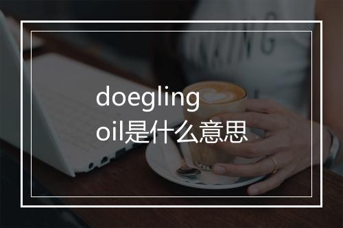 doegling oil是什么意思