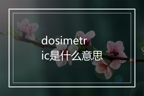 dosimetric是什么意思