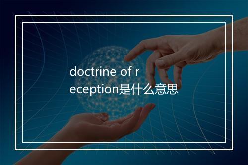 doctrine of reception是什么意思