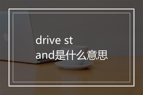 drive stand是什么意思