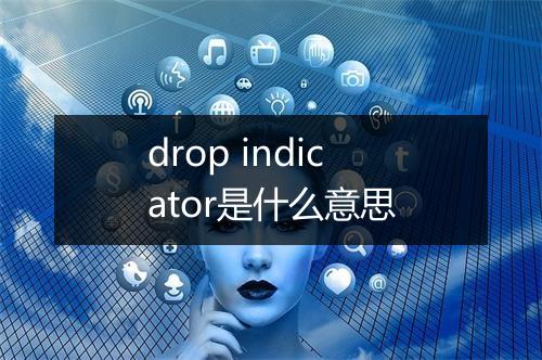 drop indicator是什么意思