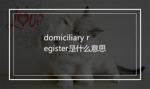 domiciliary register是什么意思