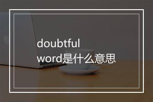 doubtful word是什么意思