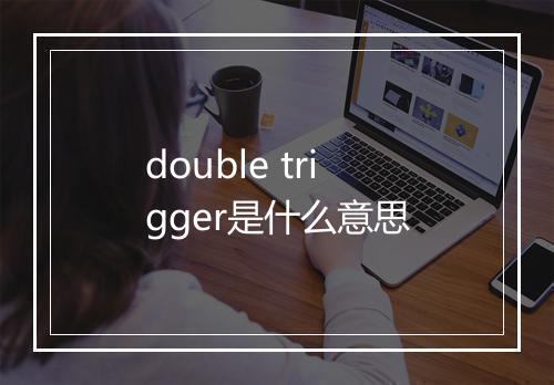 double trigger是什么意思