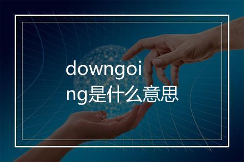 downgoing是什么意思