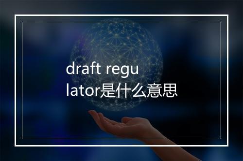 draft regulator是什么意思