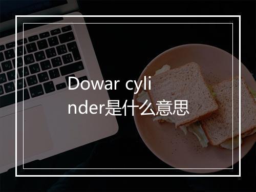 Dowar cylinder是什么意思