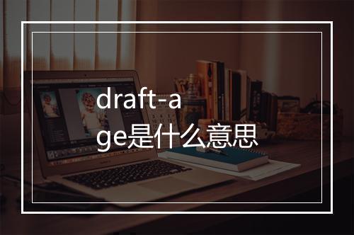 draft-age是什么意思