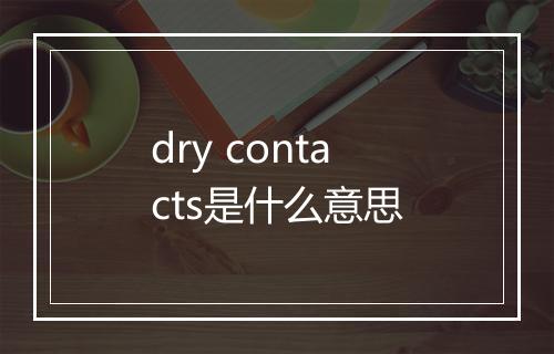 dry contacts是什么意思