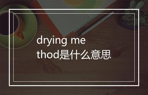 drying method是什么意思