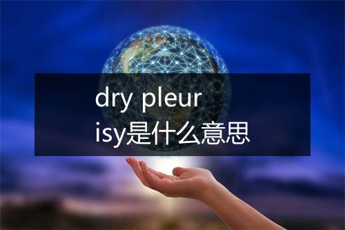 dry pleurisy是什么意思