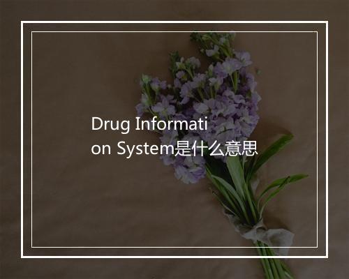 Drug Information System是什么意思